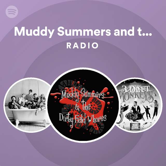 Muddy Summers And The Dirty Field Whores Radio Playlist By Spotify