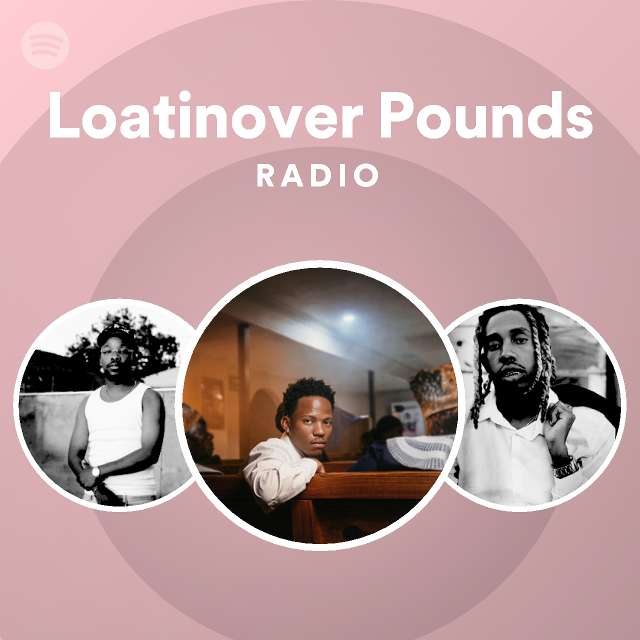 Loatinover Pounds Radio Playlist By Spotify Spotify