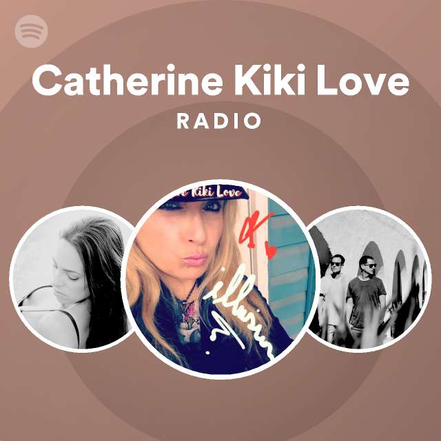 Catherine Kiki Love Radio Playlist By Spotify Spotify