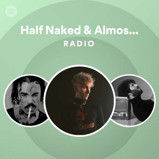 Half Naked Almost Famous Radio Playlist By Spotify Spotify