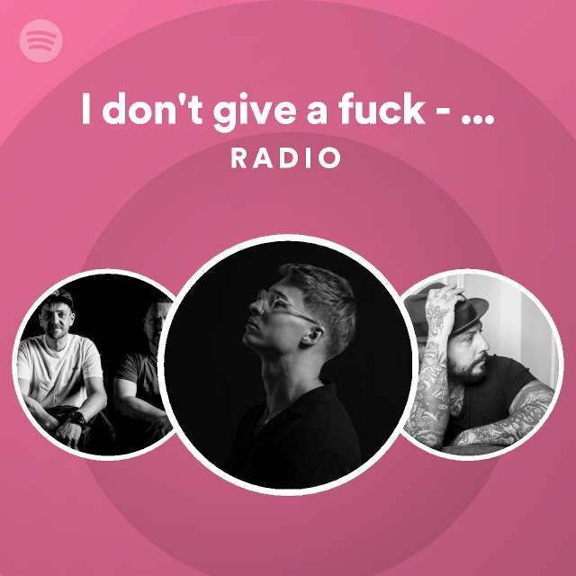 I Don T Give A Fuck Original Mix Radio Playlist By Spotify Spotify