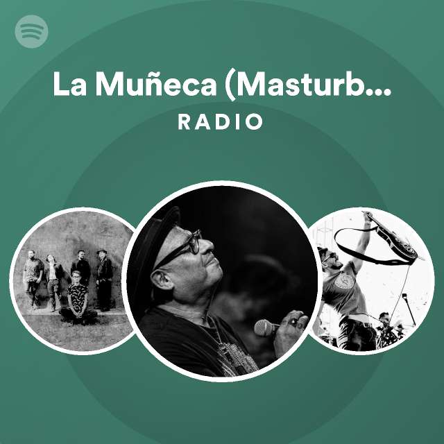 La Muñeca Masturbado Song Radio playlist by Spotify Spotify