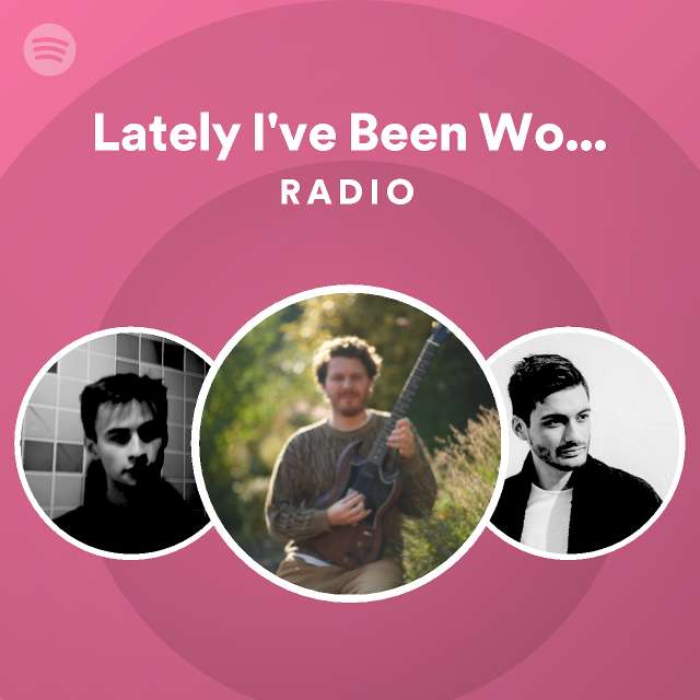 Lately I Ve Been Wondering Radio Playlist By Spotify Spotify