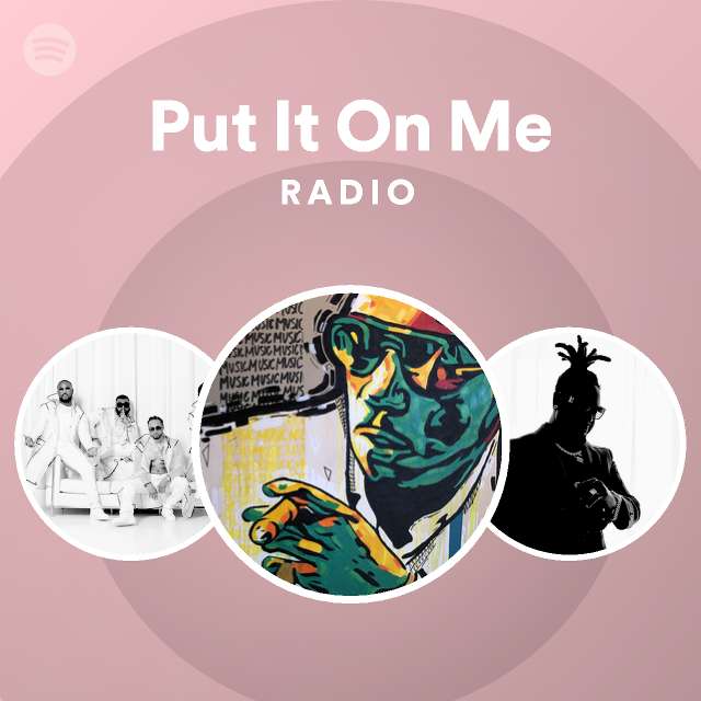 Put It On Me Radio Playlist By Spotify Spotify