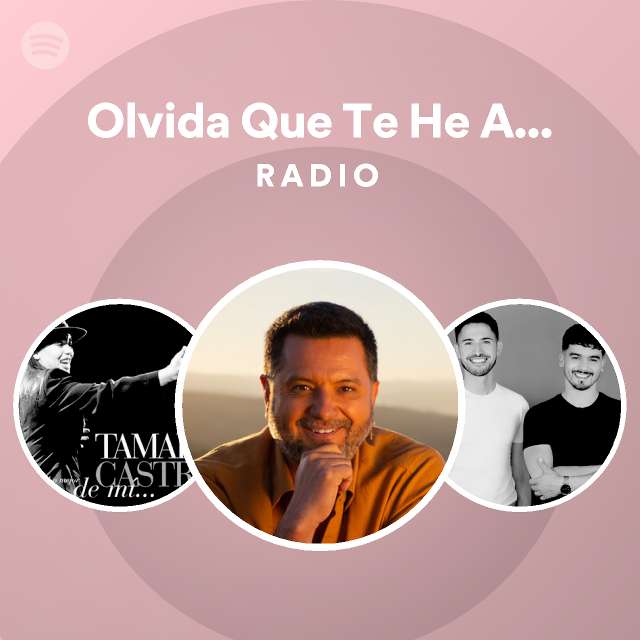 Olvida Que Te He Amado Radio Playlist By Spotify Spotify