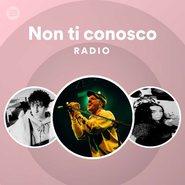 Non Ti Conosco Radio Playlist By Spotify Spotify