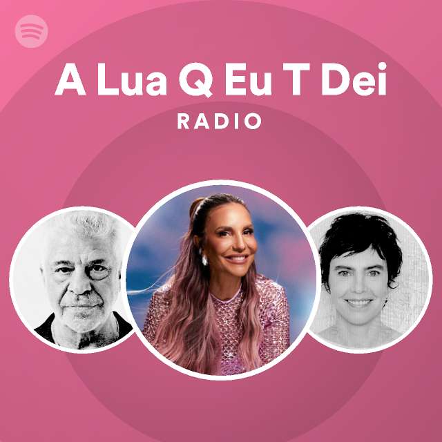 A Lua Q Eu T Dei Radio Spotify Playlist