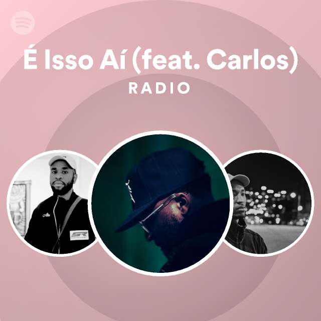 É Isso Aí feat Carlos Radio playlist by Spotify Spotify