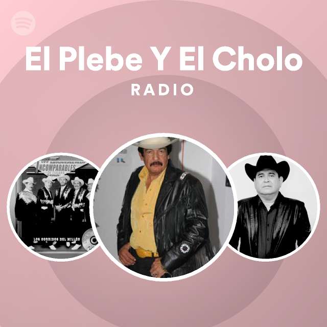 El Plebe Y El Cholo Radio Playlist By Spotify Spotify