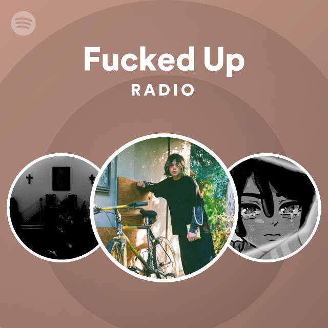 Fucked Up Radio Playlist By Spotify Spotify