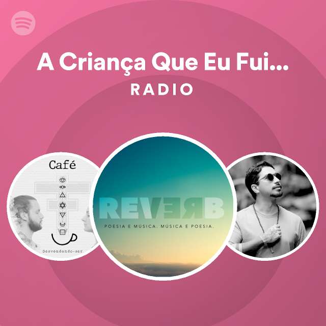 A Criança Que Eu Fui um Dia Radio playlist by Spotify Spotify