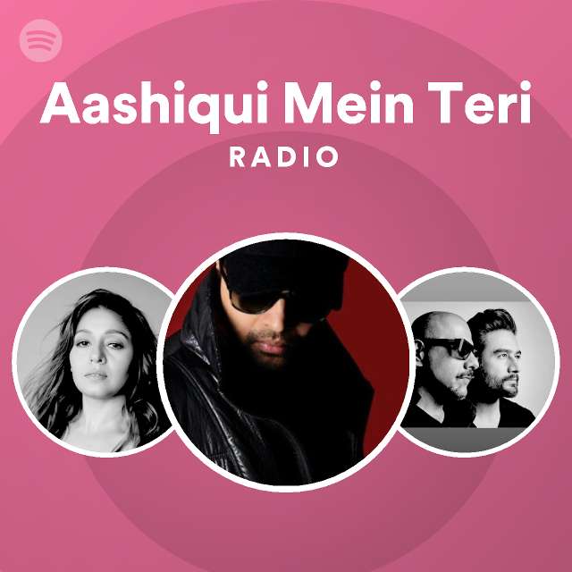 Aashiqui Mein Teri Radio Playlist By Spotify Spotify