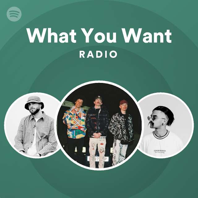 What You Want Radio Playlist By Spotify Spotify