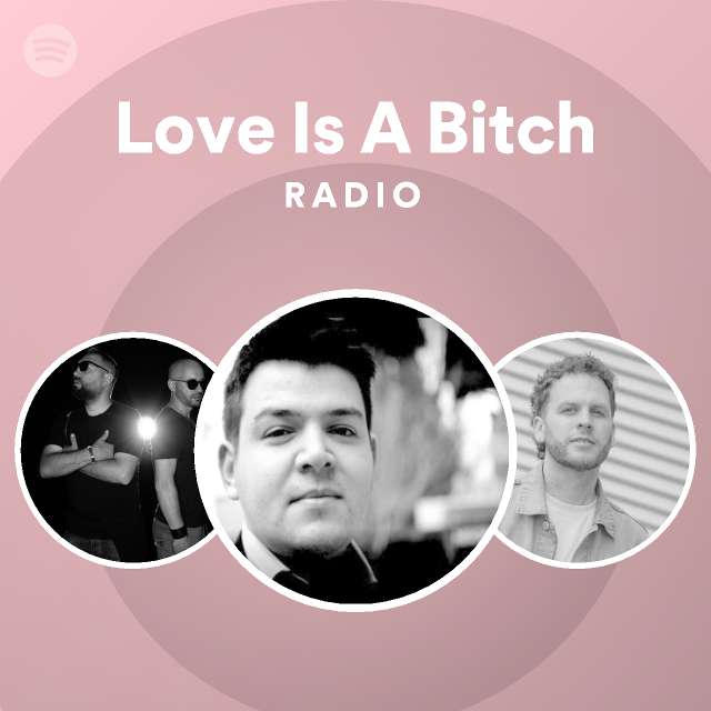 Love Is A Bitch Radio Playlist By Spotify Spotify