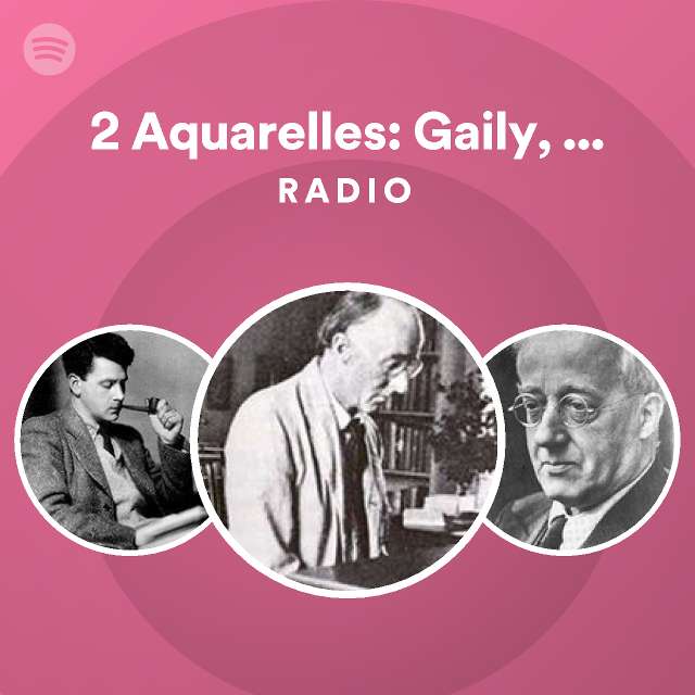 2 Aquarelles Gaily But Not Quick Radio Playlist By Spotify Spotify