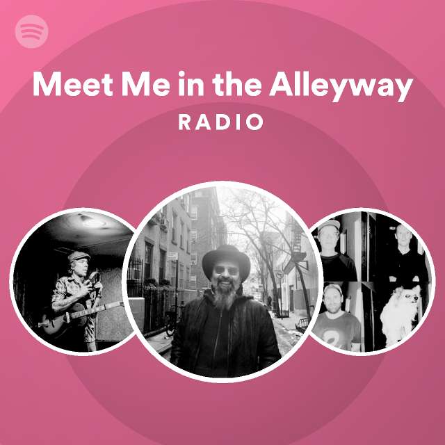 Meet Me In The Alleyway Radio Playlist By Spotify Spotify