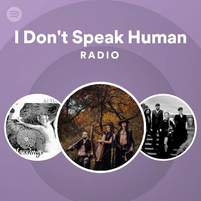 I Don T Speak Human Radio Playlist By Spotify Spotify