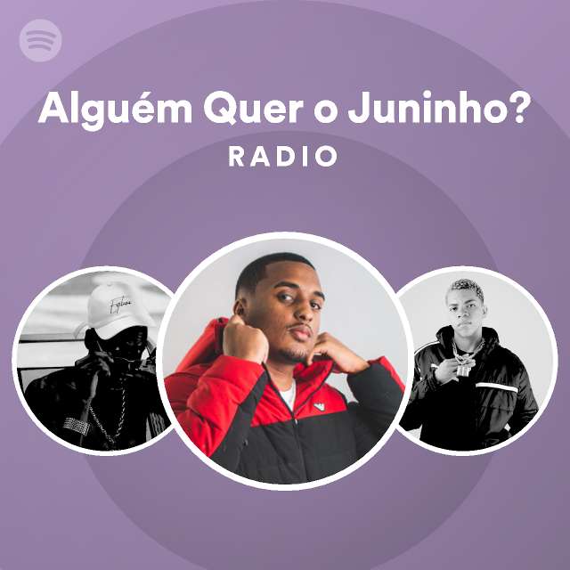 Alguém Quer o Juninho Radio playlist by Spotify Spotify