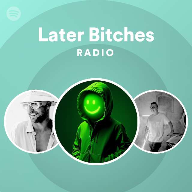 Later Bitches Radio Playlist By Spotify Spotify