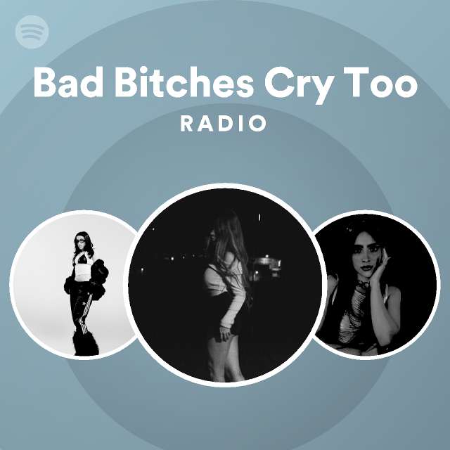 Bad Bitches Cry Too Radio Playlist By Spotify Spotify