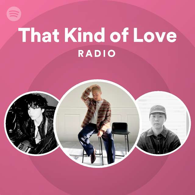 That Kind Of Love Radio Playlist By Spotify Spotify