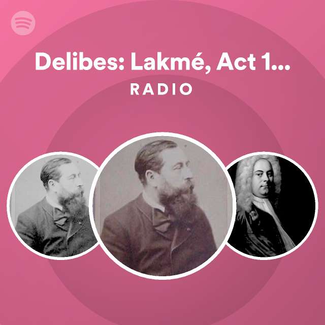 Delibes Lakmé Act 1 Dôme épais le jasmin Lakmé Mallika Radio