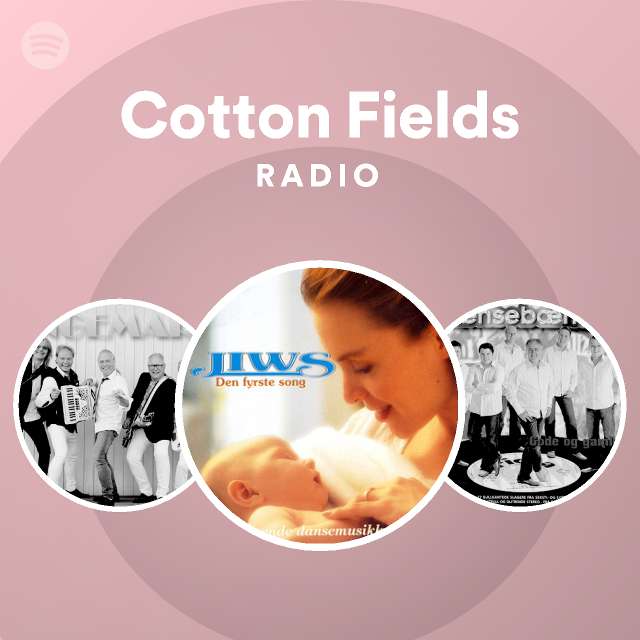 Cotton Fields Radio Playlist By Spotify Spotify