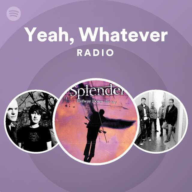 Yeah Whatever Radio Playlist By Spotify Spotify