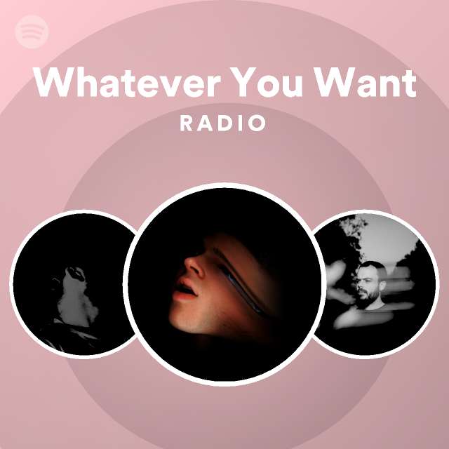 Whatever You Want Radio Playlist By Spotify Spotify