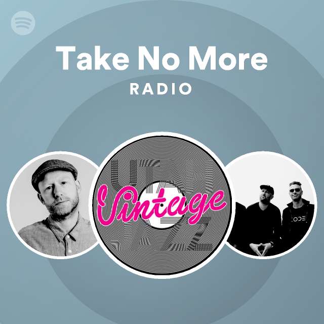 Take No More Radio Playlist By Spotify Spotify