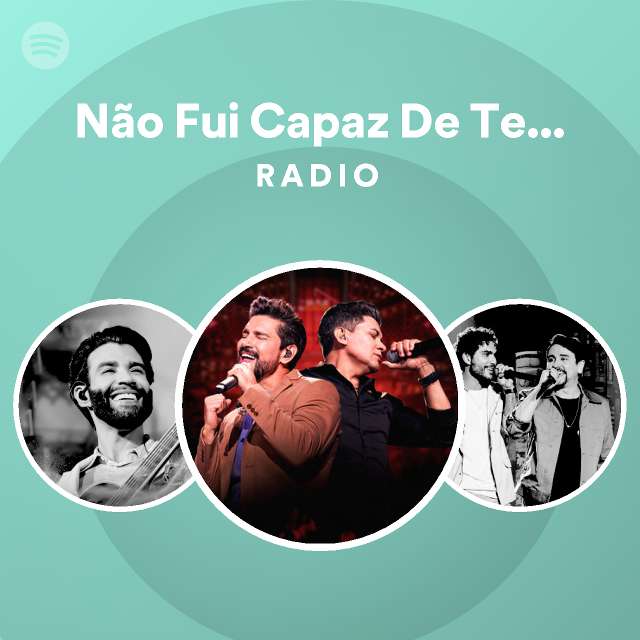 N O Fui Capaz De Te Esquecer Ao Vivo Radio Playlist By Spotify