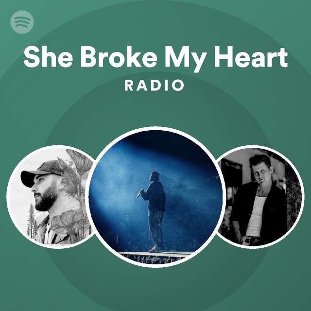 She Broke My Heart Radio Playlist By Spotify Spotify