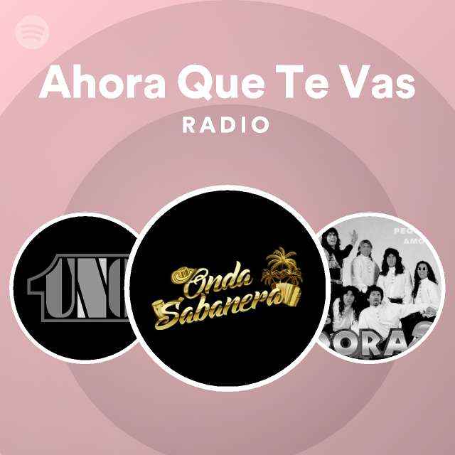 Ahora Que Te Vas Radio Playlist By Spotify Spotify