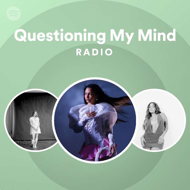 Questioning My Mind Radio Playlist By Spotify Spotify