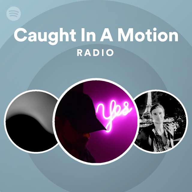 Caught In A Motion Radio Playlist By Spotify Spotify