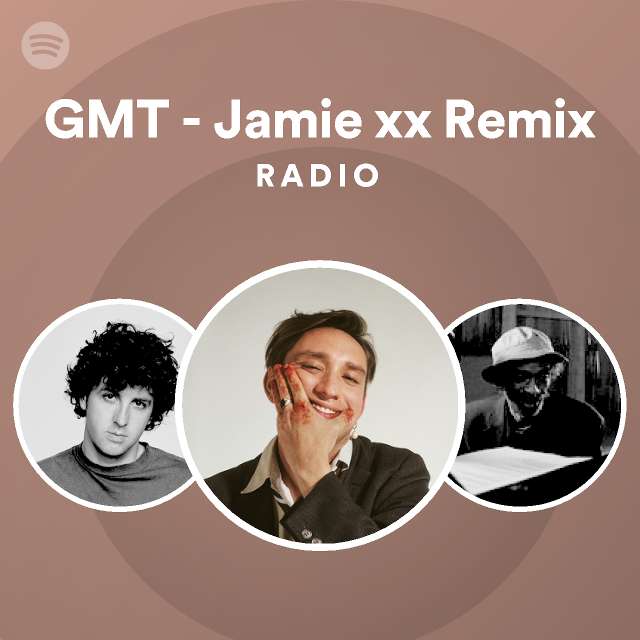 GMT Jamie Xx Remix Radio Playlist By Spotify Spotify