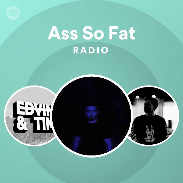 Ass So Fat Radio Playlist By Spotify Spotify