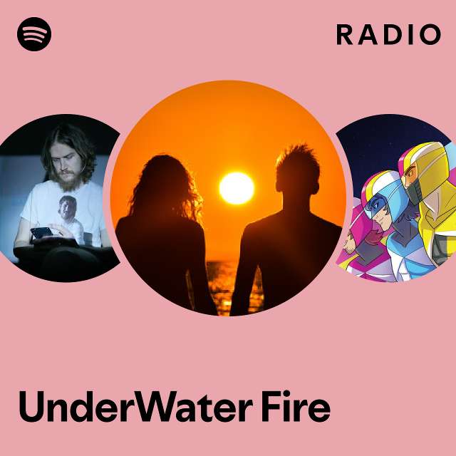 Underwater Fire Radio Playlist By Spotify Spotify