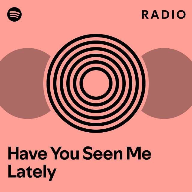 Have You Seen Me Lately Radio Playlist By Spotify Spotify