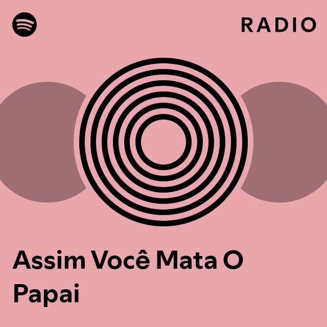 Assim Voc Mata O Papai Radio Playlist By Spotify Spotify