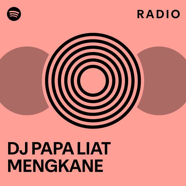 DJ PAPA LIAT MENGKANE Radio Playlist By Spotify Spotify