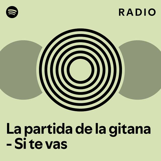 La Partida De La Gitana Si Te Vas Radio Playlist By Spotify Spotify