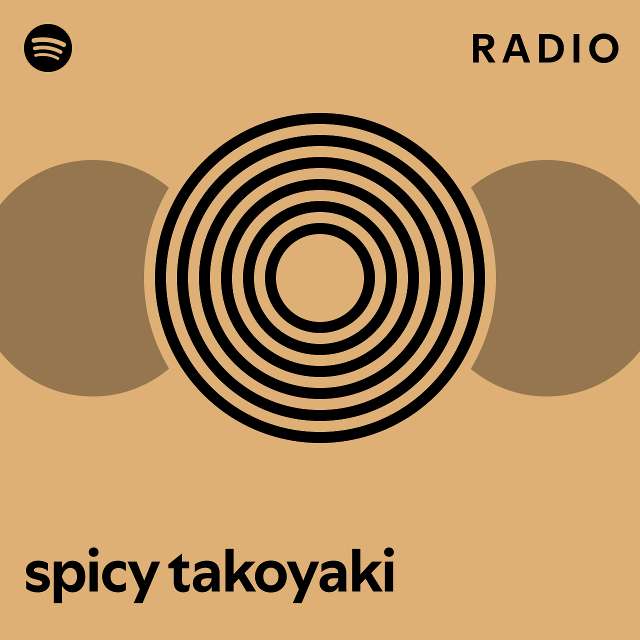 Spicy Takoyaki Radio Playlist By Spotify Spotify