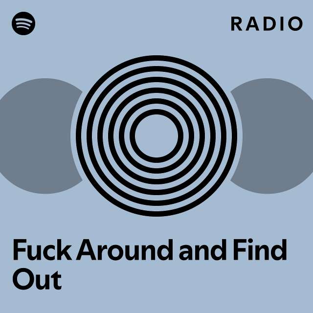 Fuck Around And Find Out Radio Playlist By Spotify Spotify