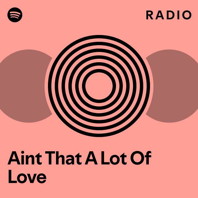 Aint That A Lot Of Love Radio Playlist By Spotify Spotify