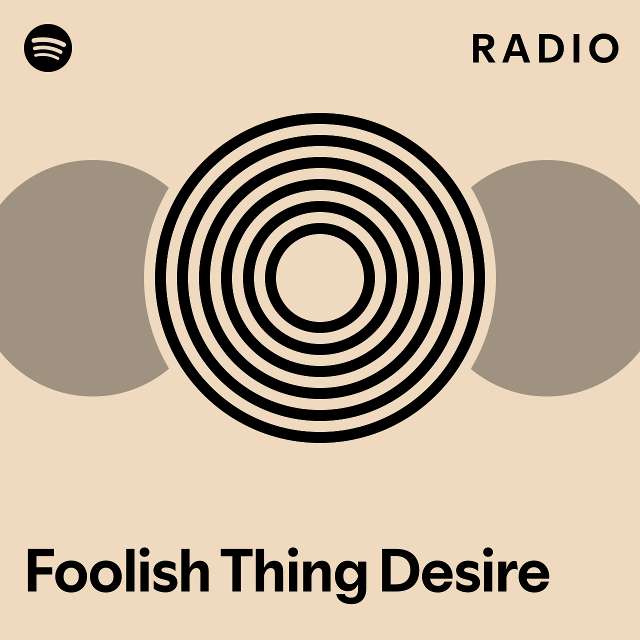 Foolish Thing Desire Radio Playlist By Spotify Spotify