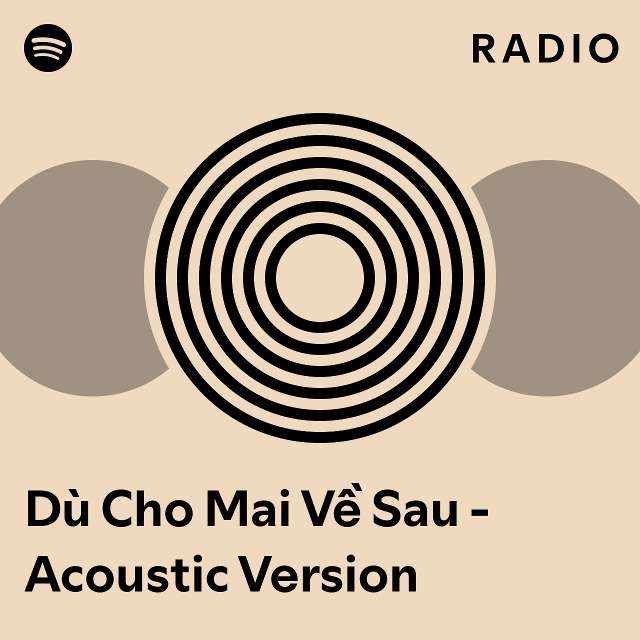 Dù Cho Mai Về Sau Acoustic Version Radio playlist by Spotify Spotify