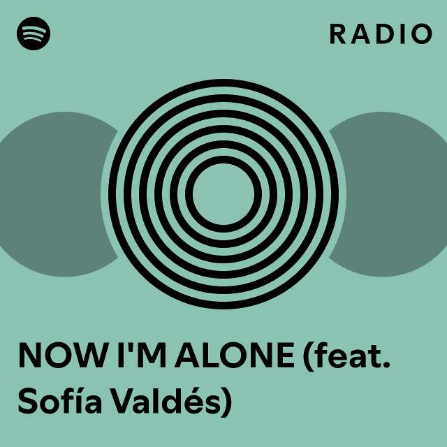 NOW I M ALONE feat Sofía Valdés Radio playlist by Spotify Spotify