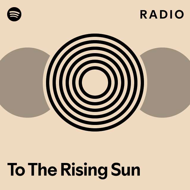 To The Rising Sun Radio Playlist By Spotify Spotify