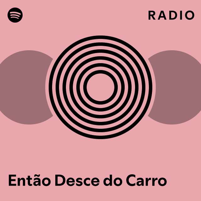 Ent O Desce Do Carro Radio Playlist By Spotify Spotify